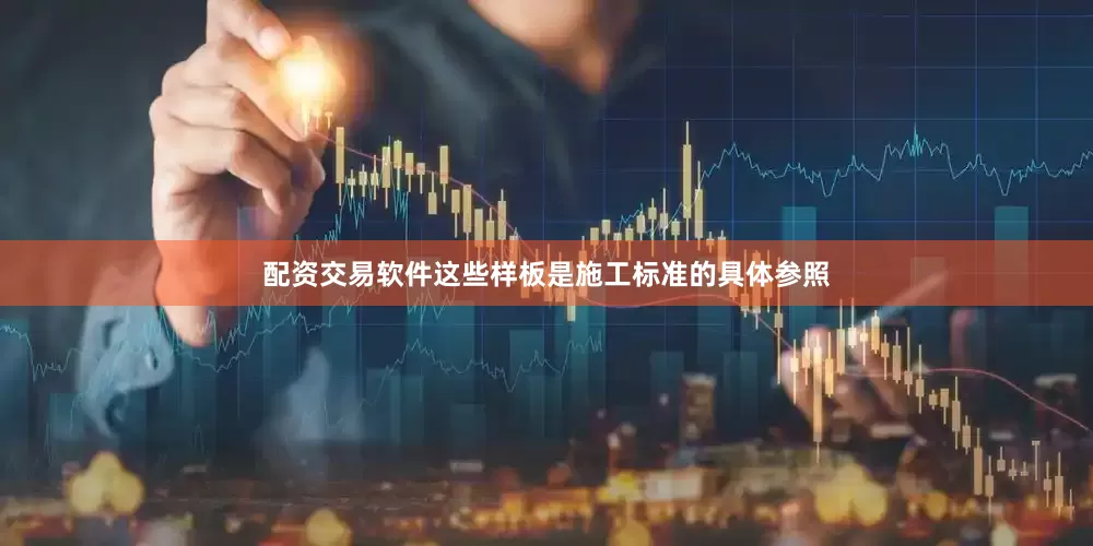 配资交易软件这些样板是施工标准的具体参照