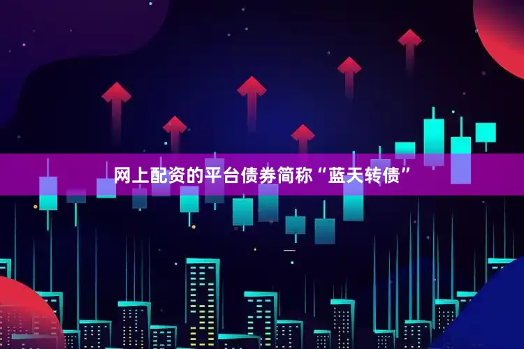 网上配资的平台债券简称“蓝天转债”
