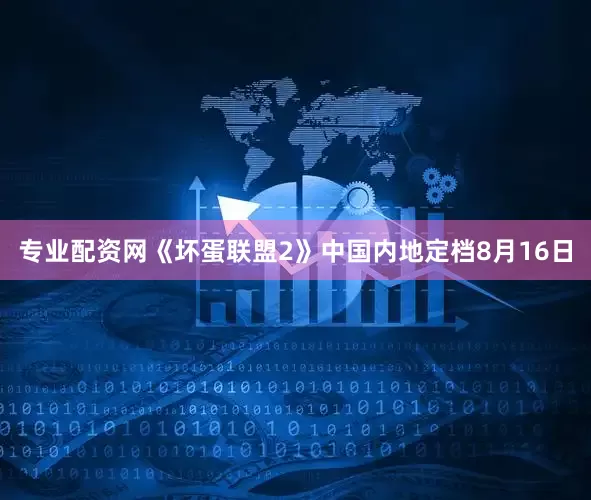 专业配资网《坏蛋联盟2》中国内地定档8月16日
