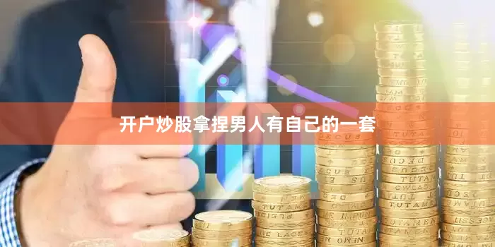 开户炒股拿捏男人有自己的一套