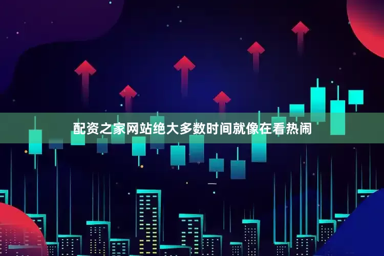 配资之家网站绝大多数时间就像在看热闹