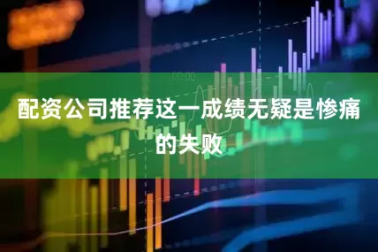 配资公司推荐这一成绩无疑是惨痛的失败
