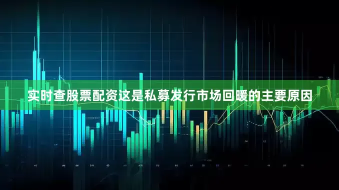实时查股票配资这是私募发行市场回暖的主要原因